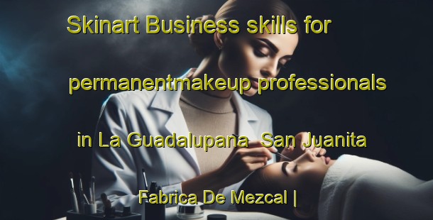 Skinart Business skills for permanentmakeup professionals in La Guadalupana  San Juanita   Fabrica De Mezcal | PermanentmakeupTraining | PermanentmakeupClasses | SkinartTraining-Mexico